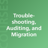 Troubleshooting, Auditing, and Migration