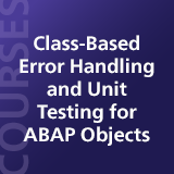 Class-Based Error Handling and Unit Testing for ABAP Objects